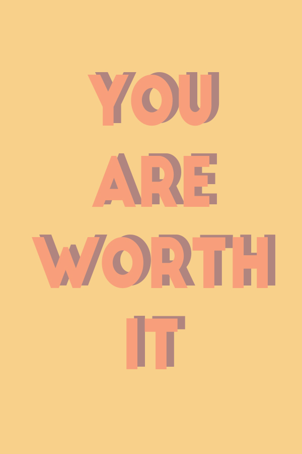 You are worth it